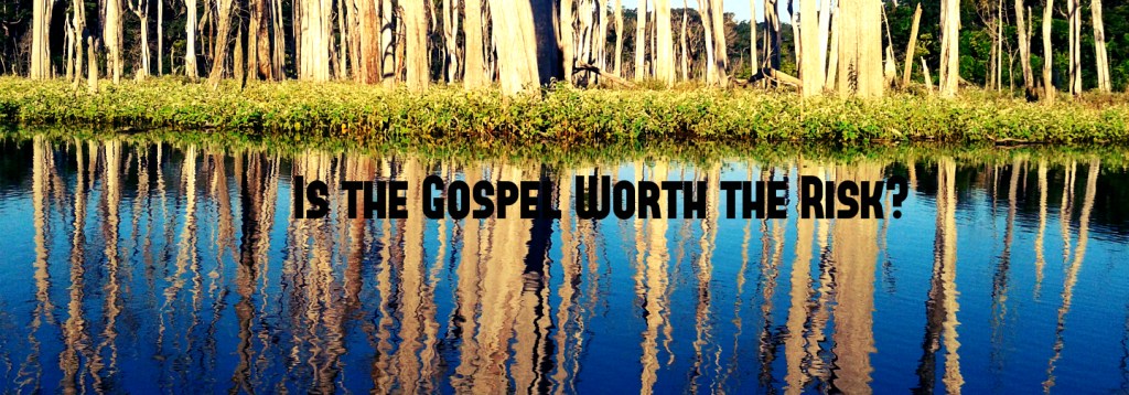 Is the Gospel Worth the Risk?