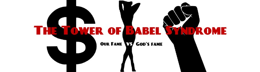 The Tower of Babel Syndrome: Our Fame Vs. God’s&nbsp;Fame
