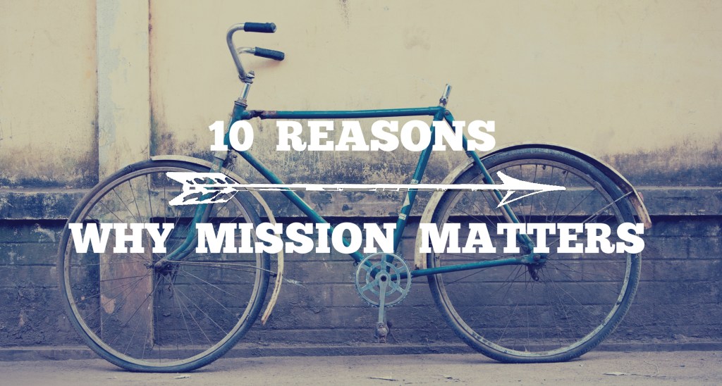 10 Reasons Why Mission Matters in a Post Missional&nbsp;World