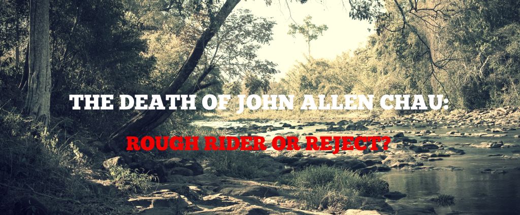 The Death Of John Allen Chau: Rough Rider Or&nbsp;Reject?